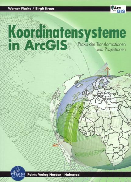 Koordinatensysteme in ArcGIS Praxis der Transformationen und Projektionen - Flacke, Werner und Birgit Kraus
