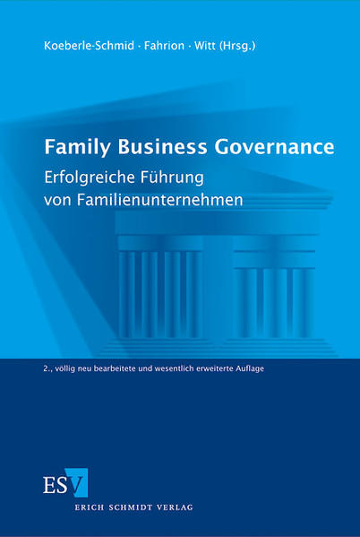 Family Business Governance Erfolgreiche Führung von Familienunternehmen völlig neu bearbeitete und wesentlich erweiterte Auflage - Koeberle-Schmid, Alexander, Hans-Jürgen Fahrion  und Peter Witt