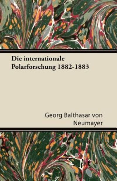 Die Internationale Polarforschung 1882-1883 - Neumayer Georg Balthasar, von