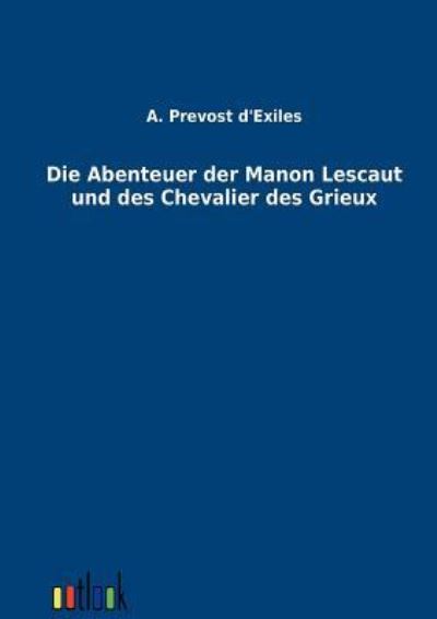 Die Abenteuer der Manon Lescaut und des Chevalier des Grieux - Prevost D`Exiles, Antoine Francois