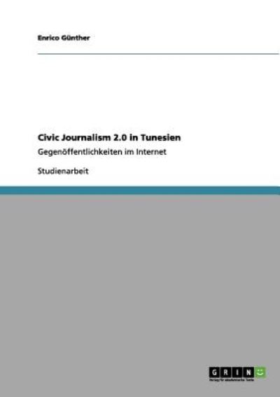 Civic Journalism 2.0 in Tunesien: Gegenöffentlichkeiten im Internet - Günther, Enrico