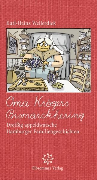 Oma Krögers Bismarckhering Dreißig appeldwatsche Hamburger Familiengeschichten - Wellerdiek, Karl-Heinz und Christian Manzke