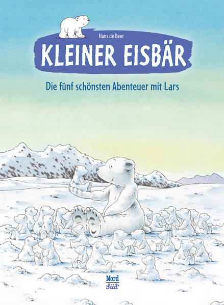 Kleiner Eisbär: Die fünf schönsten Abenteuer mit Lars - de Beer, Hans und Hans de Beer