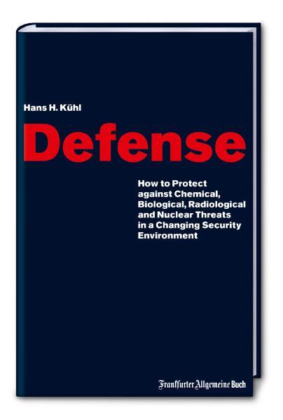 Defense How to Protect against Chemical, Biological, Radiological and Nuclear Threats in a Changing Security Environment - Kühl, Hans H.