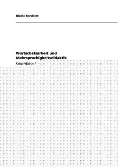Wortschatzarbeit und Mehrsprachigkeitsdidaktik: Schriftliche Ausarbeitung mit Unterrichtsentwurf - Borchert, Nicole