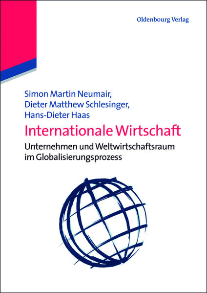 Internationale Wirtschaft Unternehmen und Weltwirtschaftsraum im Globalisierungsprozess - Neumair, Simon Martin, Dieter Matthew Schlesinger  und Hans-Dieter Haas