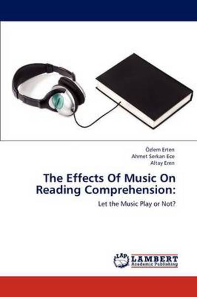 The Effects Of Music On Reading Comprehension:: Let the Music Play or Not? - Erten, Özlem, Serkan Ece Ahmet  und Altay Eren