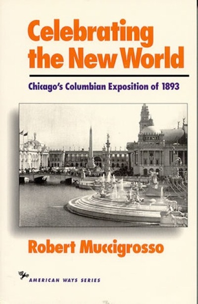 Celebrating the New World: Chicago`s Columbian Exposition of 1893 (The American Ways Series) - Muccigrosso, Robert