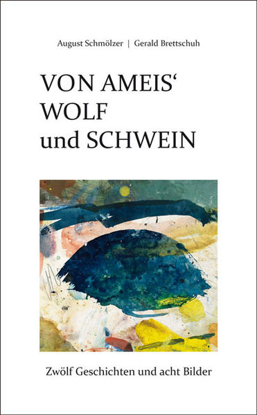 Von Ameis` Wolf und Schwein Zwölf Geschichten und acht Bilder - CM MedienverlagAugust Schmölzer  und Gerald Brettschuh