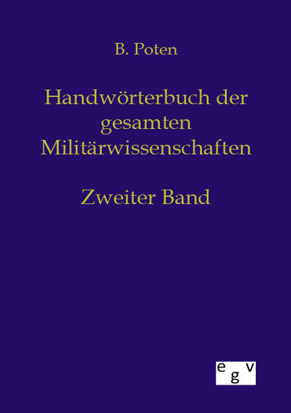 Handwörterbuch der Gesamten Militärwissenschaften Band 2: Bergen bis Döbeln - Poten, Bernhard von