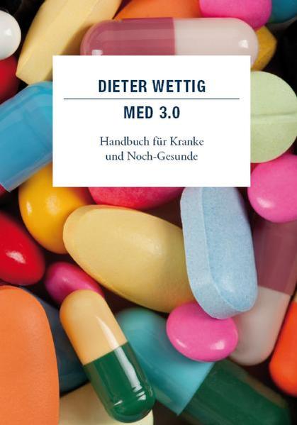 Med 3.0 Handbuch für Kranke und Noch-Gesunde - Wettig, Dieter