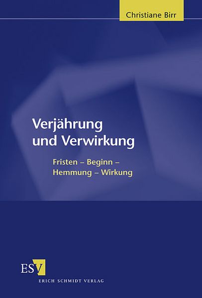 Verjährung und Verwirkung Fristen - Beginn - Hemmung - Wirkung - Birr, Christiane