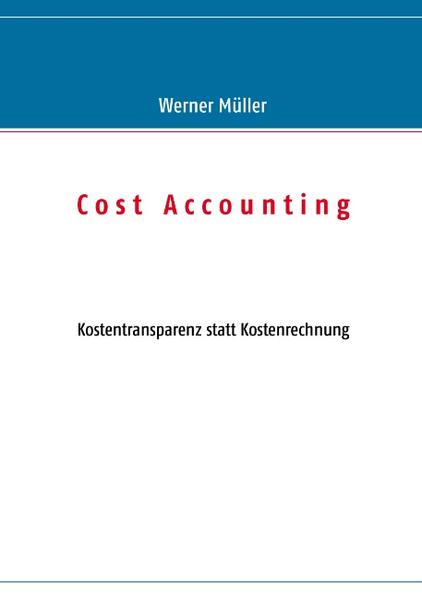 Cost Accounting Kostentransparenz statt Kostenrechnung - Müller, Werner