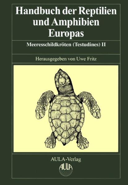 Handbuch der Reptilien und Amphibien Europas / Schildkröten (Testudines) II Cheloniidae, Dermochelyidae, Fossile Schildkröten Europas - Fritz, Uwe und Wolfgang Böhme