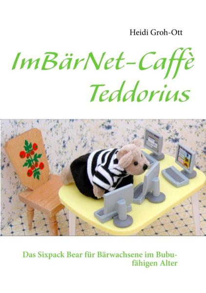 ImBärNet-Caffè Teddorius Das Sixpack Bear für Bärwachsene im Bubu-fähigen Alter - Groh-Ott, Heidi