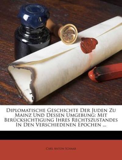 Schaab, C: Diplomatische Geschichte der Juden zu Mainz und d: Mit Berucksichtigung Ihres Rechtszustandes in Den Verschiedenen Epochen. - Schaab Carl, A.