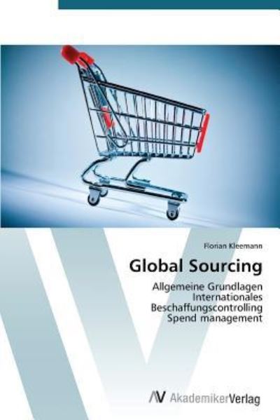 Global Sourcing: Allgemeine Grundlagen Internationales Beschaffungscontrolling Spend management - Kleemann, Florian