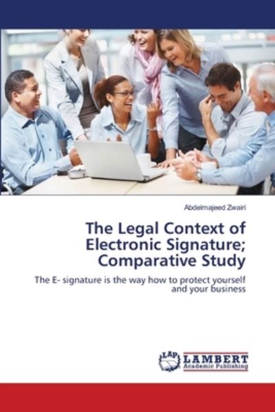 The Legal Context of Electronic Signature; Comparative Study: The E- signature is the way how to protect yourself and your business - Zwairi, Abdelmajeed