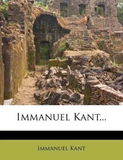 Kant, I: Immanuel Kant...: Immanuel Kant, Band 1 - Kant, Immanuel