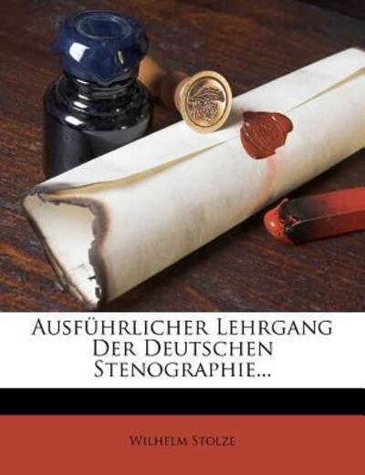 Ausführlicher Lehrgang Der Deutschen Stenographie... - Stolze, Wilhelm
