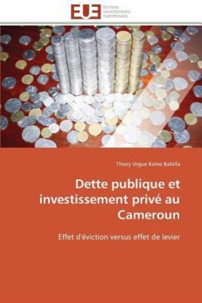 Dette publique et investissement privé au Cameroun: Effet d`éviction versus effet de levier (Omn.Univ.Europ.) - Kame  Babilla Thiery, Urgue