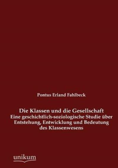 Die Klassen und die Gesellschaft: Eine geschichtlich-soziologische Studie über Entstehung, Entwicklung und Bedeutung des Klassenwesens - Fahlbeck Pontus, Erland