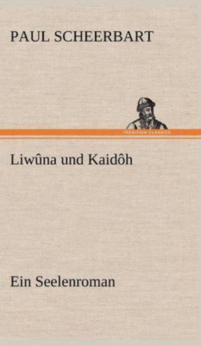 Liwûna und Kaidôh: Ein Seelenroman - Scheerbart,  Paul