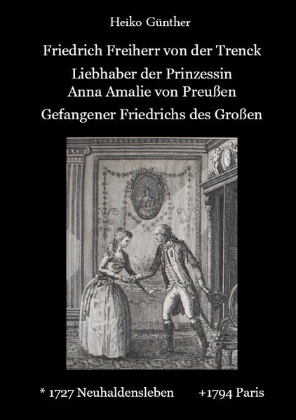 Friedrich Freiherr von der Trenck Liebhaber der Prinzessin Anna Amalie von Preußen, Gefangener Friedrichs des Großen - Günther, Heiko