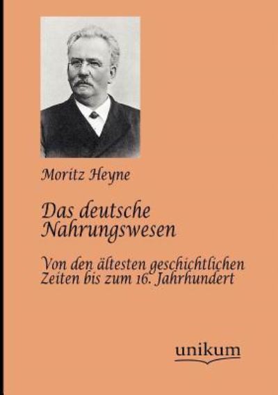 Das deutsche Nahrungswesen: Von den ältesten geschichtlichen Zeiten bis zum 16. Jahrhundert - Heyne, Moritz