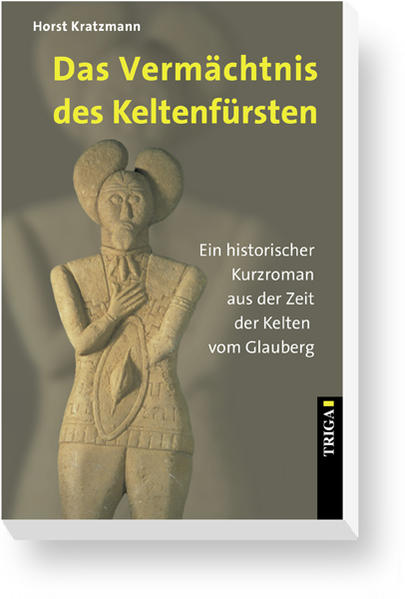 Das Vermächtnis des Keltenfürsten Ein historischer Kurzroman aus der Zeit der Kelten vom Glauberg 4., Auflage - Kratzmann, Horst