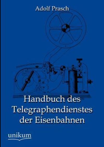 Handbuch des Telegraphendienstes der Eisenbahnen - Prasch, Adolf