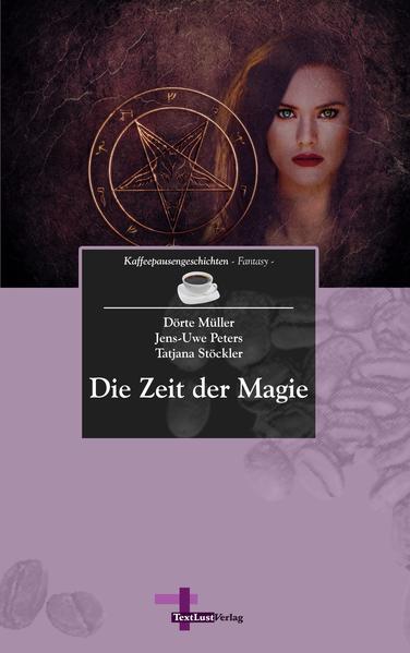 Die Zeit der Magie Kaffeepausengeschichten, Band 4 (Fantasy) - Müller, Dörte, Jens-Uwe Peters  und Tatjana Stöckler