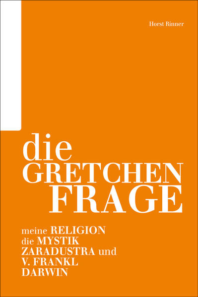 Die Gretchenfrage Meine Religion | Die Mystik | Zaradustra und V. Frankl | Darwin von Horst Rinner - Rinner, Horst