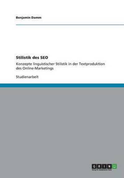 Stilistik des SEO: Konzepte linguistischer Stilistik in der Textproduktion des Online-Marketings - Damm, Benjamin