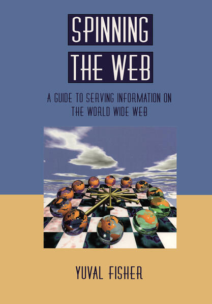 Spinning the Web: A Guide to Serving Information on the World Wide Web - Fisher,  Yuval und  Thomas Sattelberger
