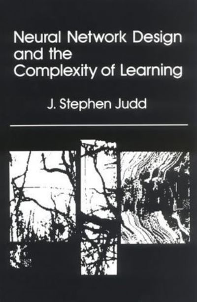 Neural Network Design and the Complexity of Learning (NEURAL NETWORK MODELLING AND CONNECTIONISM) - Judd,  J. Stephen