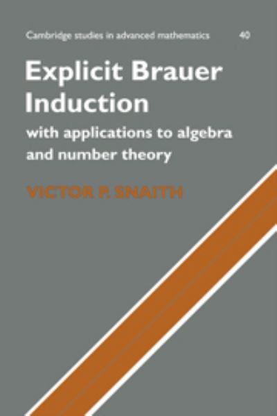 Explicit Brauer Induction: With Applications to Algebra and Number Theory (Cambridge Studies in Advanced Mathematics, Band 40) - Snaith,  Victor P.