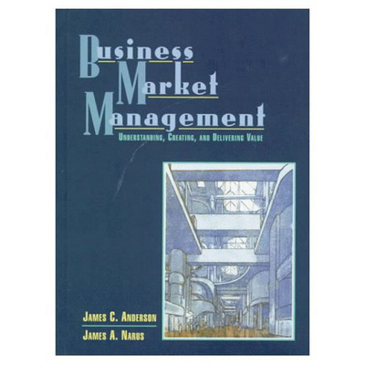 Business Market Management: Understanding, Creating and Delivering Value - Anderson Jr.,  James C. und  James A. Narus