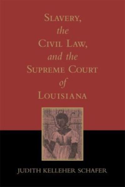 Slavery, the Civil Law, and the Supreme Court of Louisiana (Revised) (Southern Literary Studies) - Schafer Judith, Kelleher
