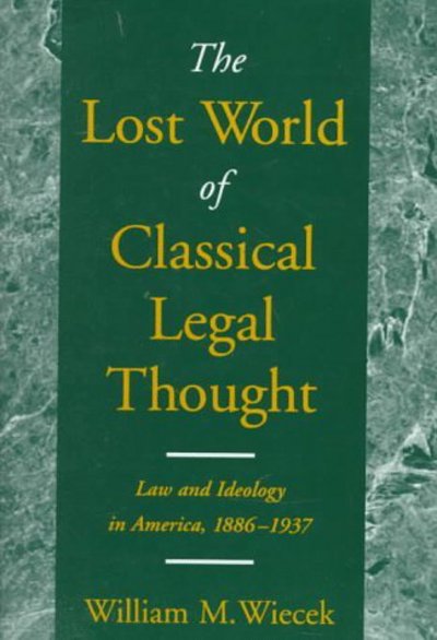 The Lost World of Classical Legal Thought: Law & Ideology in America, 1886-1937 - Wiecek William, M.