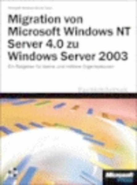 Migration von Microsoft Windows NT Server 4.0 auf Windows Server 2003 Ein Ratgeber für kleine und mittlere Organisationen 1., Aufl. - Microsoft Windows Server Team