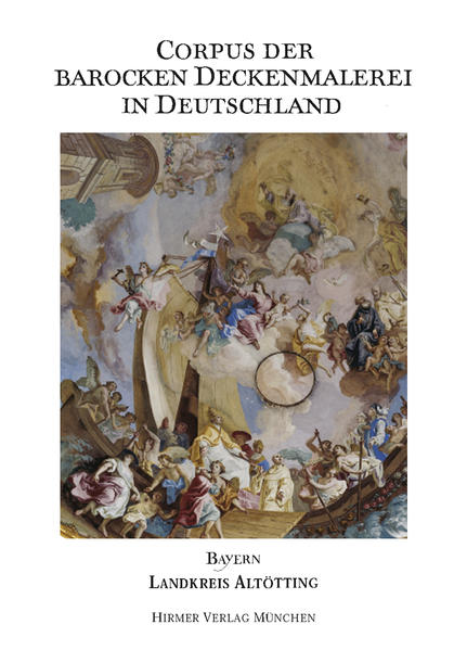 Corpus der barocken Deckenmalerei in Deutschland, Bayern Band 9 - Landkreis Altötting - Bauer, Hermann, Frank Büttner  und Bernhard Rupprecht