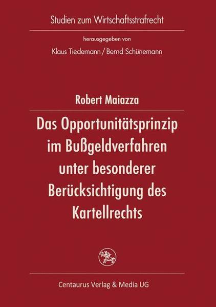 Das Opportunitätsprinzip im Bussgeldverfahren unter besonderer Berücksichtigung des Kartellrechts  1., Aufl. - Robert, Maiazza