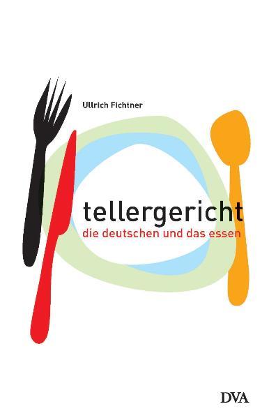Tellergericht Die Deutschen und das Essen - Fichtner, Ullrich