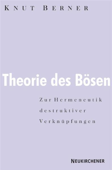 Theorie des Bösen Zur Hermeneutik destruktiver Verknüpfungen - Berner, Knut