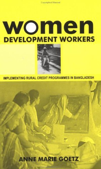 Women Development Workers: Implementing Rural Credit Programmes in Bangladesh - Goetz Anne, Marie