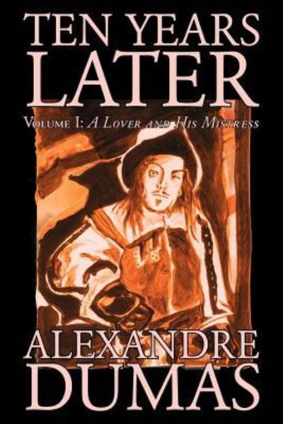 Ten Years Later, Vol. I: A Lover and His Mistress - Dumas, Alexandre