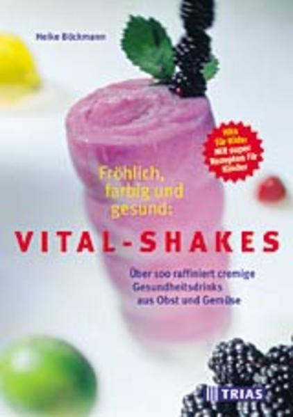 Fröhlich, farbig und gesund: Vital-Shakes Über 100 raffiniert cremige Gesundheitsdrinks aus Obst und Gemüse Hits für Kids: Mit super Rezepten für Kinder - Böckmann, Heike