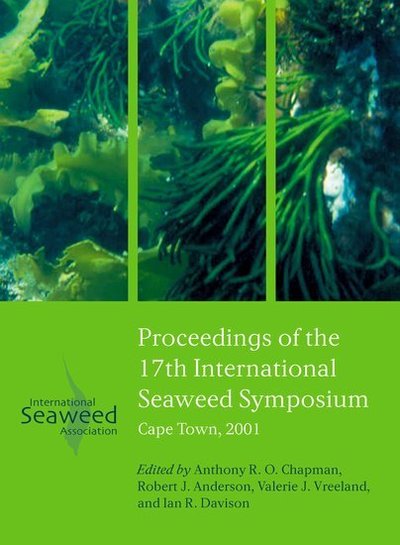 Seventeenth International Seaweed Symposium: Proceedings of the Xviith International Seaweed Symposium, Cape Town, South Africa 28 January-2 Februaty 2001: Cape Town 2001 - Chapman Anthony R., O., J. Anderson Robert J. Vreeland Valerie  u. a.