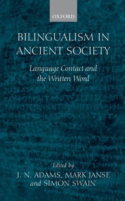 Bilingualism in Ancient Society: Language Contact and the Written Word - Adams J., N., M. Janse  und S. Swain